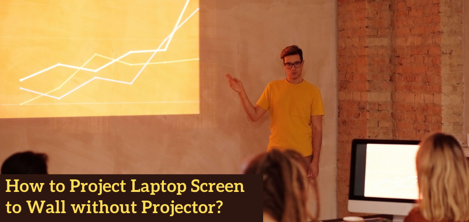 How to Project Laptop Screen to Wall without Projector